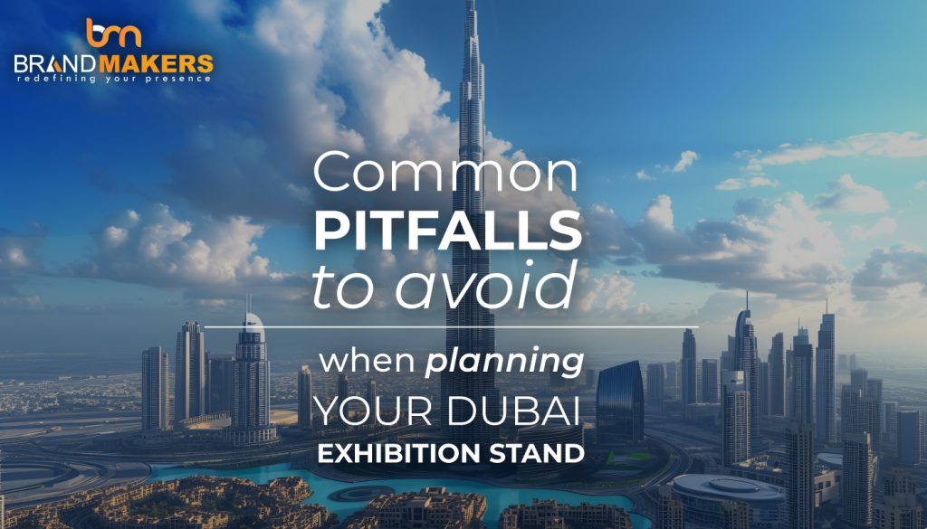 Common Pitfalls to Avoid When Planning Your Dubai Exhibition Stand